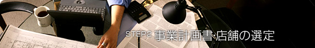 STEP2:事業計画書・店舗の選定